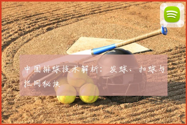 中国排球技术解析：发球、扣球与拦网秘诀