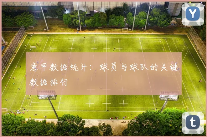 意甲数据统计：球员与球队的关键数据排行