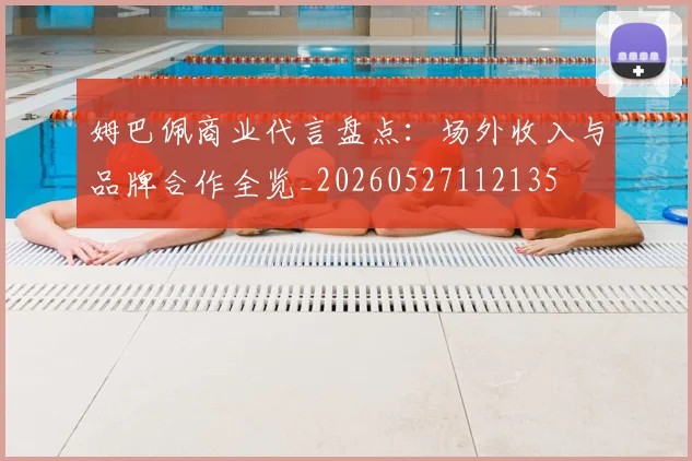 姆巴佩商业代言盘点:场外收入与品牌合作全览_20260527112135