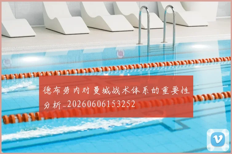 德布劳内对曼城战术体系的重要性分析_20260606153252