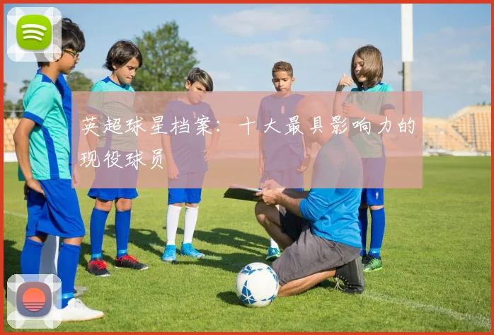 英超球星档案：十大最具影响力的现役球员