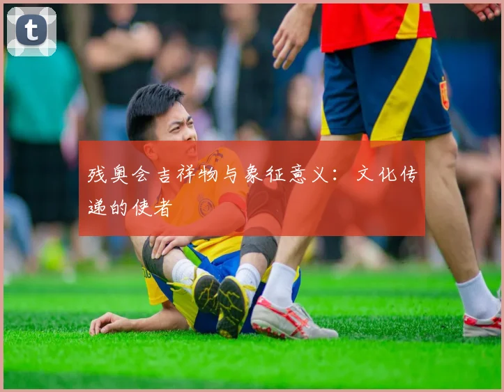 残奥会吉祥物与象征意义:文化传递的使者