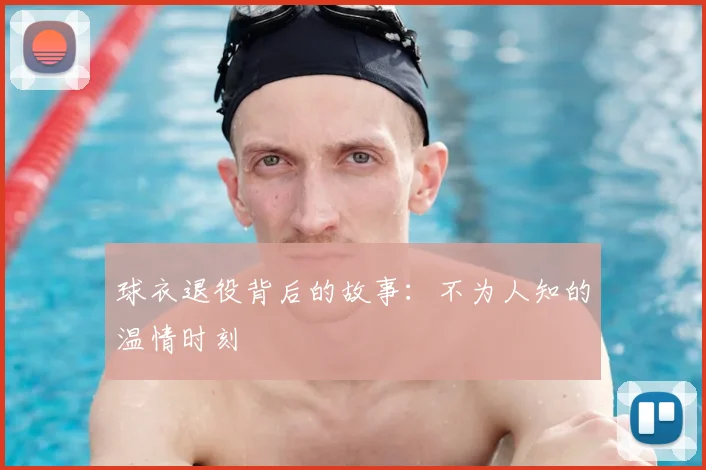 球衣退役背后的故事：不为人知的温情时刻