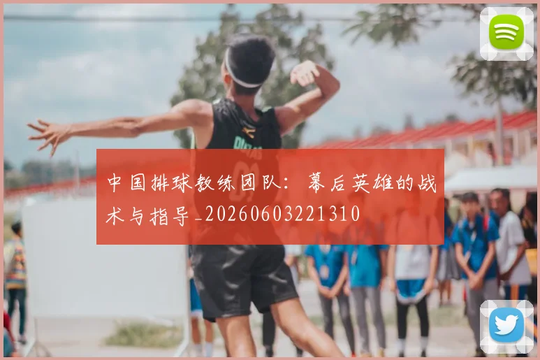 中国排球教练团队：幕后英雄的战术与指导_20260603221310