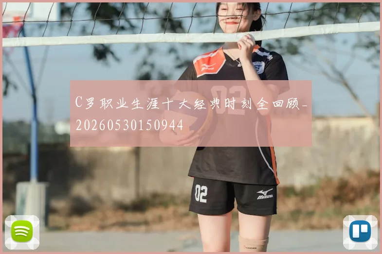 C罗职业生涯十大经典时刻全回顾_20260530150944